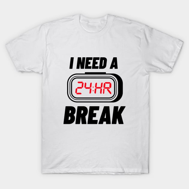 I Need A 24 Hr Break T-Shirt by Teesy